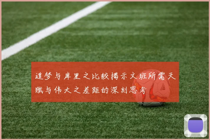 追梦与库里之比较揭示文班所需天赋与伟大之差距的深刻思考
